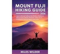 MOUNT FUJI HIKING GUIDE 2026: Japan’s Ultimate Trailbook for Climbers, Trekkers & Nature Lovers; Routes, Itineraries, Safety Tips & Breathtaking Views of Japan’s Iconic Peak