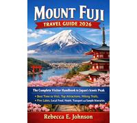 Mount Fuji Travel Guide 2026: Your Complete Companion to Hiking, Sightseeing, Local Cuisine, Hotels, and Scenic Adventures at Japan’s Iconic Mountain