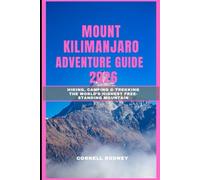 MOUNT KILIMANJARO ADVENTURE GUIDE 2026: Hiking, Camping & Trekking the World’s Highest Free-Standing Mountain