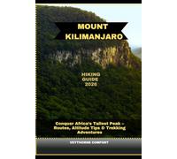 MOUNT KILIMANJARO HIKING GUIDE 2026: Conquer Africa’s Tallest Peak - Routes, Altitude Tips & Trekking Adventures