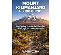 MOUNT KILIMANJARO HIKING GUIDE 2026: Step-by-Step Planning for Kilimanjaro: Routes, Tips, and Summit Preparation