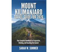 Mount Kilimanjaro Travel Guide for 2026: Your Complete Handbook for Preparation, Climbing, and Reaching the Summit