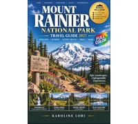 Mount Rainier National Park Travel Guide 2027: Day-by-Day Itineraries, Best Hikes, Scenic Drives, Waterfalls, Wildflowers, Camping, Lodging & Maps for Paradise, Sunrise and the Wonderland Trail
