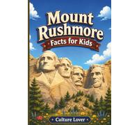 Mount Rushmore Facts for Kids: 200+ Amazing Discoveries About Four Presidents, Monument Construction, Black Hills Wildlife, Native History, Hidden Features, Records, Symbols, and Visitor Adventures