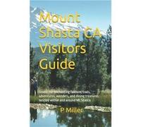 Mount Shasta CA Visitors Guide Unveil the enchanting folklore trails adventures wonders and dining treasures nestled within and around Mt.Shasta - P Mille P MillerP Miller (Auteur)