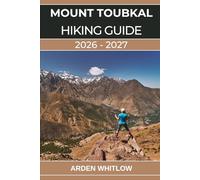 MOUNT TOUBKAL HIKING GUIDE 2026 - 2027: Your Complete Guide to Hiking Mount Toubkal, Exploring the High Atlas, and Experiencing Berber Culture
