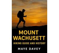 MOUNT WACHUSETT HIKING GUIDE AND HISTORY: A Comprehensive Guide to Hiking, History, and Scenic Views on Mount Wachusett