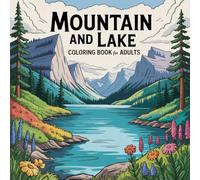 Mountain and Lake Coloring Book for Adults: A calming coloring journey through majestic mountains, peaceful lakes, and outdoor wilderness - perfect for stress relief, mindfulness, and nature lovers.