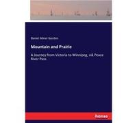 Mountain and PrairieA Journey from Victoria to Winnipeg vi Peace River Pass - Daniel Miner Gordon - BoD Third Party Titles - Livre en Anglais Daniel Miner GordonDaniel Miner Gordon (Auteur)
