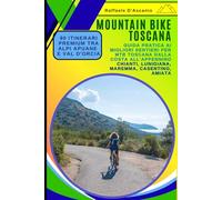 Mountain Bike Toscana: 90 Itinerari Premium tra Alpi Apuane e Val d'Orcia: Guida Pratica ai Migliori Sentieri per MTB Toscana dalla Costa all'Appennino: Chianti, Lunigiana, Maremma, Casentino, Amiata