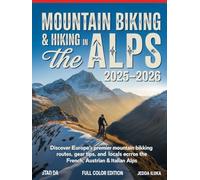 MOUNTAIN BIKING & HIKING IN THE ALPS 2025-2026: Discover Europe’s Premier Mountain Biking Routes, Gear Tips, and Local Secrets Across the French, Swiss, Austrian & Italian Alps