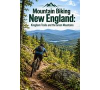 Mountain Biking New England: Kingdom Trails and the Green Mountains