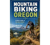 Mountain Biking Oregon: A Rider's Guide to the High Desert, the Cascades, and Beyond