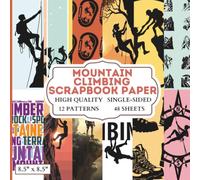 Mountain Climbing Scrapbook Paper: 12 Rock Climbing Themed Designs - 48 Single Sided Sheets - High Quality Craft Paper Pad for Artists to Use in Collages, Junk Journals and Art Projects