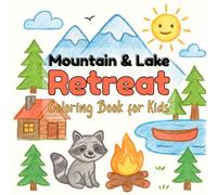 Mountain & Lake Retreat Coloring Book for Kids: A Fun Nature Adventure Coloring Book with Cozy Cabins, Peaceful Lakes, and Majestic Mountains to Inspire Creativity and Calm