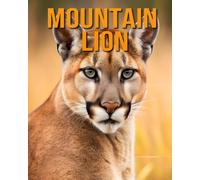 Mountain Lion: The Essential Guide To This Amazing Animal With Amazing Photos