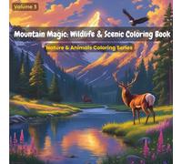 Mountain Magic: Wildlife & Scenic Coloring Book: Relaxing Nature Scenes with Mountain Animals, Landscapes, and Forest Trails for Adults