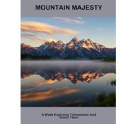 Mountain Majesty: A W xploring Yellowstone And Grand Teton