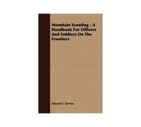 Mountain Scouting - A Handbook For Officers And Soldiers On The Frontiers