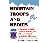 Mountain Troops and Medics: A Complete World War II Combat History of the U.S. Tenth Mountain Division - A Battle Surgeon's True Stories