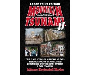 MOUNTAIN TSUNAMI II - Large Print Edition: True Flood Stories of Hurricane Helene's Historic Havoc on the Appalachian Mountains of Western North Carolina & East Tennessee
