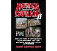 MOUNTAIN TSUNAMI II: True Flood Stories of Hurricane Helene's Historic Havoc on the Appalachian Mountains of Western North Carolina & East Tennessee
