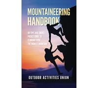 Mountaineering Handbook: 101 Tips and Tricks Pocket Guide to Climbing even the Highest Mountain