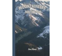 MOUNTAINEERS NOTEBOOK TO WRITE DOWN YOUR ROUTES AND MEMORIZE YOUR CLIMBING AND HIKING ADVENTURES BUT ALSO WHAT GEAR TAKE WITH YOU: For Adults and Seniors