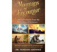 Mountains of Encounter: Sacred Lessons from the Heights of Scripture Devotional highlights of divine moments on each mountain and the personal application for today.