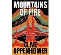 Mountains of Fire: The Menace, Meaning, and Magic of Volcanoes
