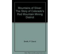 Mountains of Silver: The Story of Colorado's Red Mountain Mining District