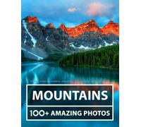 Mountains Pictures And Photography - A Mountain Picture And Photo Book - Amazing Big Collection: 100+ Amazing Pictures In This Beautiful Photo Book
