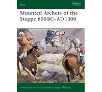 Mounted Archers Of The Steppe 600 Bc-ad 1300, Elite Series Antony Karasulas (Auteur)