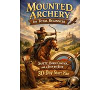 Mounted Archery for Total Beginners: Safety, Horse Control, and a Step-by-Step 30-Day Start Plan