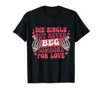 Mourez célibataire mais ne mendiez jamais Quelqu'un pour Une Relation Amoureuse Amusante T-Shirt