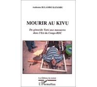 Mourir Au Kivu - Du Génocide Tusti Aux Massacres Dans L'est Du Congo-Rdc