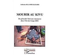 Mourir au kivu : Du génocide Tutsi aux massacres dans l'est du congo-RDC