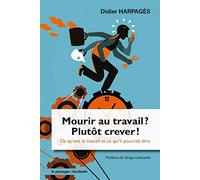 Mourir au Travail, Plutot Crever ! Ce Qu'Est le Travail et Ce Qu'Il Pourrait tre