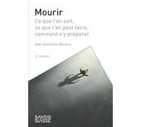 Mourir: Ce que l'on sait, ce que l'on peut faire, comment s'y préparer