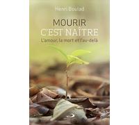 MOURIR C'EST NAITRE. L'AMOUR, LA MORT ET L'AU-DELÀ