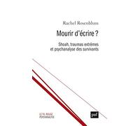 Mourir d’écrire ?: Shoah, traumas extrêmes et psychanalyse des survivants
