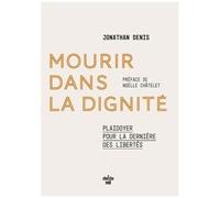 Mourir Dans La Dignité - Plaidoyer Pour La Dernière Des Libertés