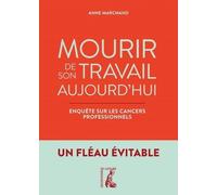 Mourir De Son Travail Aujourd'hui - Enquête Sur Les Cancers Professionnels