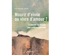Mourir d'envie ou vivre d'amour ?: La jalousie, un obstacle pour notre vie spirituelle