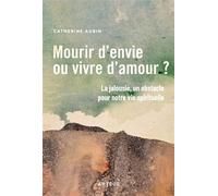 Mourir d'envie ou vivre d'amour ? La jalousie, un obstacle pour notre vie spirituelle - Catherine Aubin - Artege - broché - Guide
