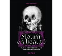 Mourir en beauté L'art de s'empoisonner la vie à l'époque victorienne - Juliette Cazes - Dunod - relié - Essai