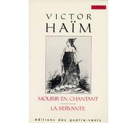 Mourir en Chantant - La Servante - Victor Haïm - Quatre-Vents Eds Des - Livre