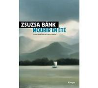 Mourir en été Zsuzsa Bánk (Auteur), Olivier Mannoni (Traduction)