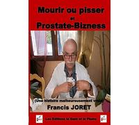 Mourir ou pisser et PROSTATE-BIZNESS: (Une histoire malheureusement vraie)
