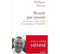 Mourir par amour L´imitation de Jésus-Christ de saint Ignace d´Antioche - Philippe Henne - Salvator - broché - Essai